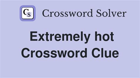 extremely hot Crossword Clue